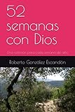 52 semanas con Dios: Una reflexión para cada semana del año (Spanish Edition) 52 semanas con Dios: Una reflexión para cada semana del año (Spanish Edition)