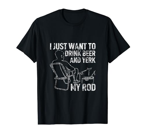 T-shirt de pêcheur « I Just Want To Drink Beer And Yerk My Rod » T-Shirt