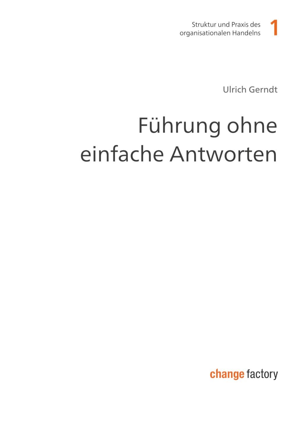 Führung ohne einfache Antworten: 60 Essays über Führung unter realen organisationalen Bedingungen (Struktur und Praxis des organisationalen Handelns)
