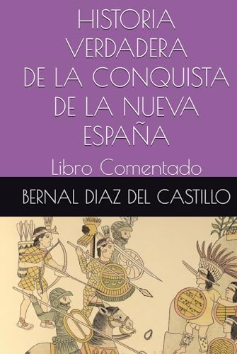 HISTORIA VERDADERA DE LA CONQUISTA DE LA NUEVA ESPAÑA: Libro Comentado HISTORIA VERDADERA DE LA CONQUISTA DE LA NUEVA ESPAÑA: Libro Comentado