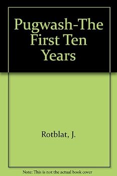 PUGWASH--THE FIRST TEN YEARS History of the Conferences of Science and World Affairs