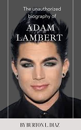 The unauthorized biography of Adam Lambert : Everything about Adam Lambert (English Edition)