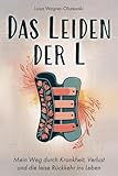 Das Leiden der L: Mein Weg durch Krankheit, Verlust und die leise Rückkehr ins Leben