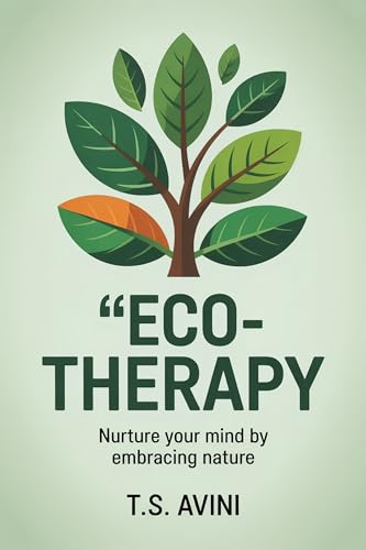 Eco-Therapy: Nurture Your Mind by Embracing Nature