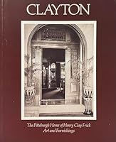 Clayton, the Pittsburgh Home of Henry Clay Frick: Art and Furnishings 082296905X Book Cover