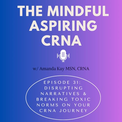 Ep. 31: Disrupting Narratives & Breaking Toxic Norms on your CRNA Journey