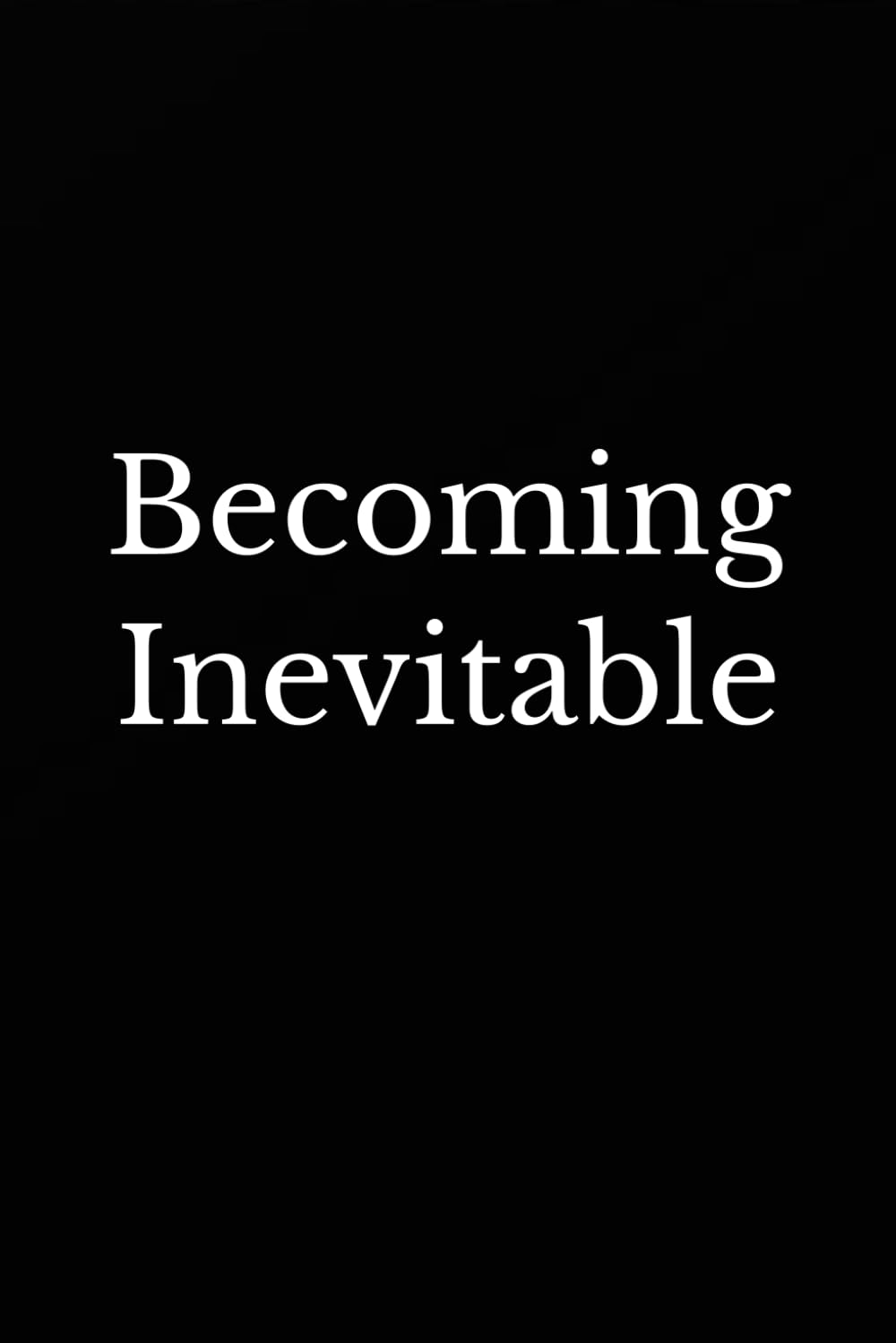 Becoming Inevitable: Why Pushing Harder Is Keeping You Stuck and How to Break Through (Becoming Your Best)