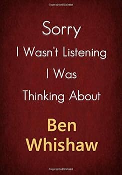 Sorry I Wasn't Listening I Was Thinking about Ben Whishaw : A Ben Whishaw Journal Notebook to Write down Things, Take Notes, Record Plans or Keep Track of Habits (7 X 10 - 100 Pages)