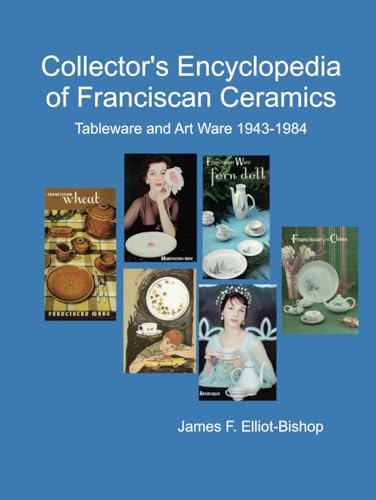 Collector's Encyclopedia of Franciscan Ceramics: Tableware and Art Ware Lines, Patterns, and Shapes 1943-1984 (Franciscan Ceramics Tableware, Art Ware, and Tile 1943-1984)