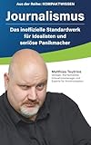 Journalismus: Das inoffizielle Standardwerk für Idealisten und seriöse Panikmacher