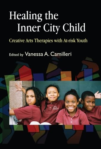 Healing the Inner City Child: Creative Arts Therapies with At-risk Youth