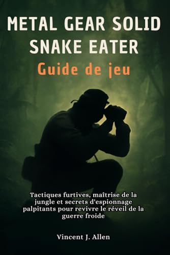  Metal Gear Solid Delta Snake Eater Guide de jeu: Tactiques furtives, maîtrise de la jungle et secrets d\'espionnage palpitants pour revivre le réveil de la guerre froide