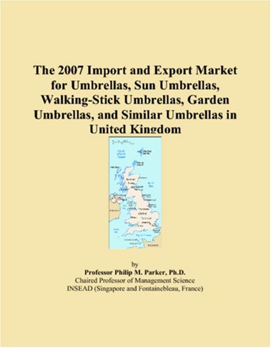 The 2007 Import and Export Market for Umbrellas, Sun Umbrellas, Walking-Stick Umbrellas, Garden Umbrellas, and Similar Umbrellas in United Kingdom