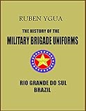 THE HISTORY OF THE MILITARY BRIGADE UNIFORMS (English Edition)