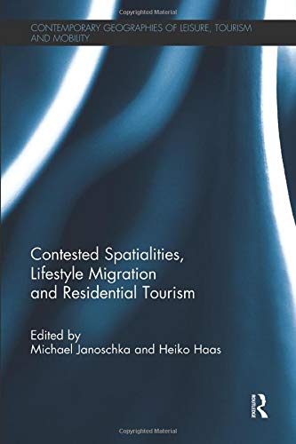 Contested Spatialities, Lifestyle Migration and Residential Tourism (Contemporary Geographies of Leisure, Tourism and Mobility)