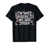 Photo Gallery divertente cucciolo di cane con scritta in inglese "i m only talking to my dog today" maglietta Photo Gallery divertente cucciolo di cane con scritta in inglese "i m only talking to my dog today" maglietta