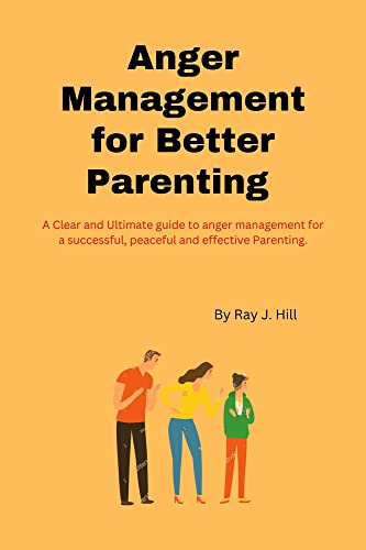Anger Management for Better Parenting : A Clear and Ultimate guide to anger management for a successful, peaceful and effective Parenting. (English Edition)