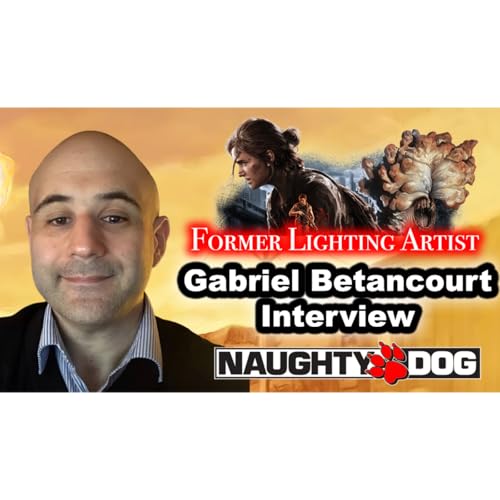#206 - Gabriel Betancourt Interview On Naughty Dog, Last Of Us, Neil Druckmann, Lighting, Nintendo