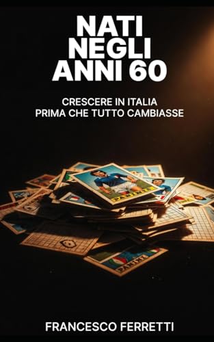 NATI NEGLI ANNI 60: Crescere in Italia prima che tutto cambiasse (Italian Edition)