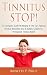 Tinnitus STOP! - The Complete Guide On Ringing In The Ears, Natural Tinnitus Remedies, And A Holistic System For Permanent Tinnitus Relief