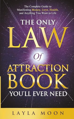 The Only Law of Attraction Book You'll Ever Need: The Complete Gu...