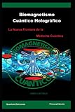 Biomagnetismo Cu&Atilde;&iexcl;ntico Hologr&Atilde;&iexcl;fico: La Nueva Frontera de la Medicina Cu&Atilde;&iexcl;ntica (Spanish Edition)