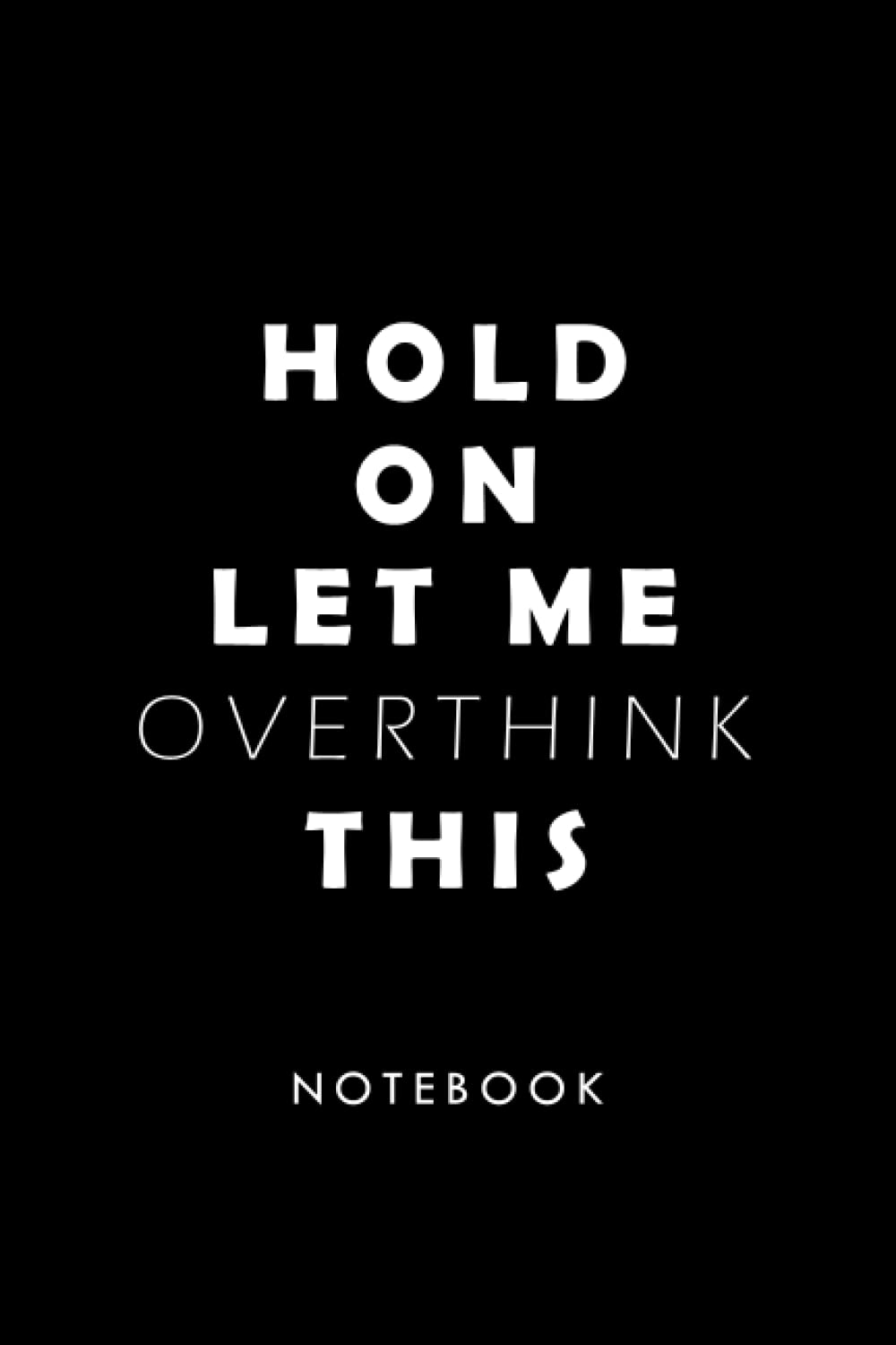 Hold On Let Me Overthink This: Funny Office Notebook Gift, Notebook Journal For Co-workers, Employees,Team And Colleagues..., 6x9 ,120 Lined Pages