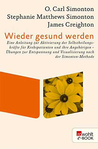 Wieder gesund werden: Eine Anleitung zur Aktivierung der Selbstheilungskräfte für Krebspatienten und ihre Angehörigen - Übungen zur Entspannung und Visualisierung ... nach der Simonton-Methode (German Edition) by [O. Carl Simonton, Stephanie Matthews Simonton, James Creighton, Modeste zur Nedden]