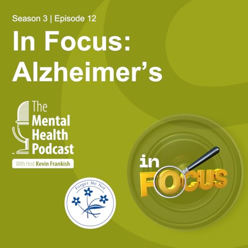 The Mental Health Podcast | In Focus: Alzheimer&rsquo;s