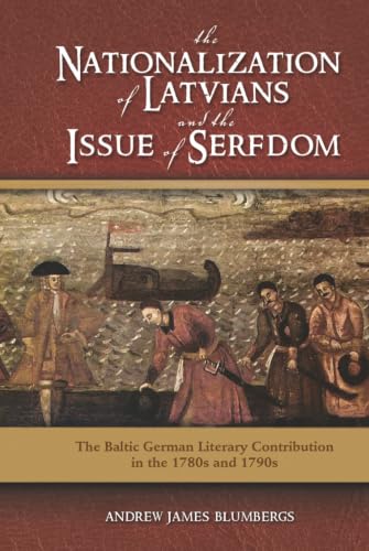 The Nationalization of Latvians and the Issue of Serfdom: The Baltic German Literary Contribution in the 1780s and 1790s