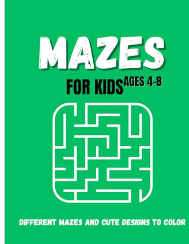 MAZES FOR KIDS AGES 4 TO 8: different mazes and cute designs to color IN ONE workbook: ideal creativity workbook
