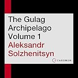 The Gulag Archipelago Volume 1: An Experiment in Literary Investigation