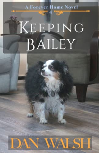 KEEPING BAILEY (A FOREVER HOME NOVEL) By Dan Walsh *Excellent Condition*