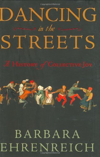 Dancing in the Streets: A History of Collective Joy by Barbara Ehrenreich (2007-01-09)
