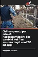 Chi ha sparato per primo?: Rappresentazioni dei bambini nei film western dagli anni '50 ad oggi (Italian Edition) 6209007708 Book Cover
