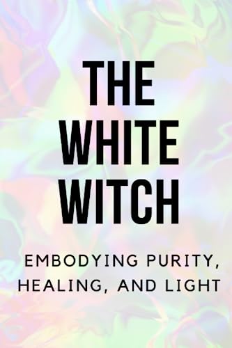 The White Witch: Embodying Purity, Healing, and Light