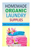 Homemade Organic Laundry Supplies: Make Your Own Laundry Supplies at Home 1511987944 Book Cover