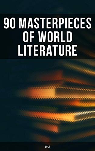 90 Masterpieces of World Literature (Vol.I): Novels, Poetry, Plays, Short Stories, Essays, Psychology & Philosophy