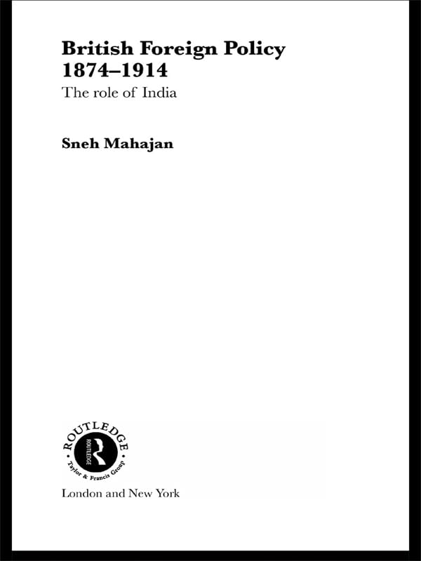British Foreign Policy 1874-1914: The Role of India (Routledge Studies in Modern European History)      1st Edition, Kindle Edition
