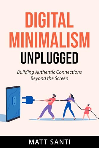Digital Minimalism Unplugged: Building Authentic Connections Beyond the Screen