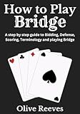  How to Play Bridge: A step by step guide to Bidding, Defense, Scoring, Terminology and playing Bridge (Card Games Chronicles) (English Edition)