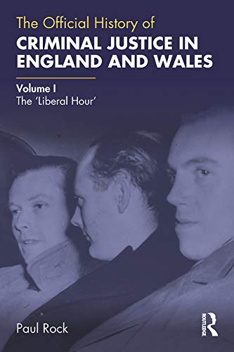 The Official History of Criminal Justice in England and Wales: Volume I: The 'Liberal Hour' (Government Official History Series)