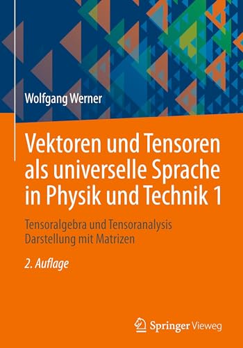 Vektoren und Tensoren als universelle Sprache in Physik und Technik 1: Tensoralgebra und Tensoranalysis. Darstellung mit Matrizen