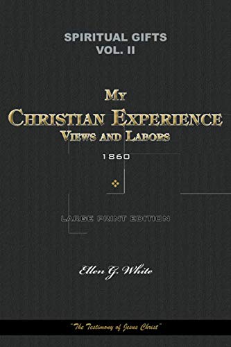 Spiritual Gifts Vol. II. My Christian Experience, Views, and Labors 1860: "The Testimony of Jesus Christ" (Spiritual Gifts Vol. I - IV)