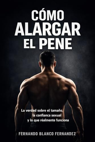 Cómo Alargar el Pene: La verdad sobre el tamaño, la confianza sexual y lo que realmente funciona