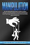  MANIPULATION: Wie Sie Manipulationstechniken im Alltag und Beruf erkennen, sich davor schützen und andere selbstbewusst durch Psychologie, NLP, Körpersprache & Kommunikation gezielt manipulieren