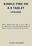  KINDLE FIRE HD 8.9 TABLET UPDATED: Simple Approach with Step by Step Guide to Becoming A Pro in 1 hour, Expert Guide for Beginners Dummies & Seniors, Troubleshooting Tips & Tricks (English Edition)