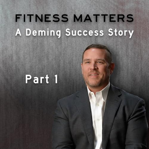 Fitness Matters: A Deming Success Story (Part 1)