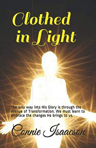 Clothed in Light: The only way into His Glory is through the avenue of Transformation. We must learn to embrace the changes He brings to us.