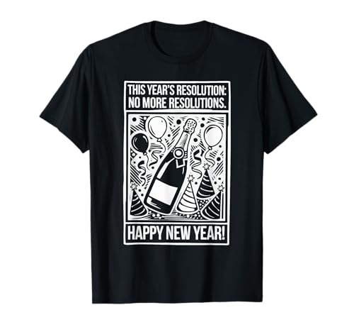 This Year’s Resolution No More Resolutions Happy New Year T-Shirt